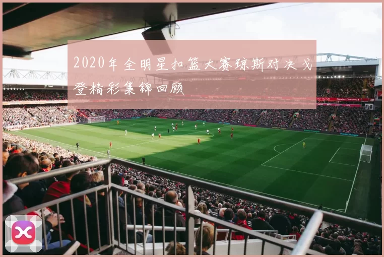 2020年全明星扣篮大赛琼斯对决戈登精彩集锦回顾