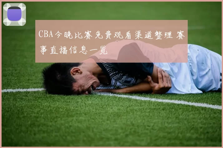 CBA今晚比赛免费观看渠道整理 赛事直播信息一览