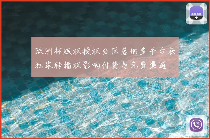 欧洲杯版权授权分区落地多平台获独家转播权影响付费与免费渠道